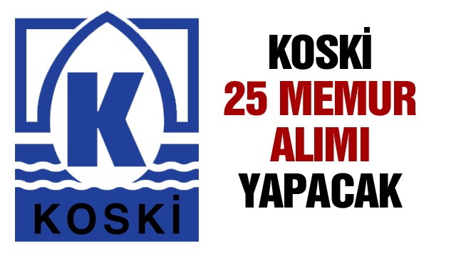 KOSKİ Genel Müdürlüğü 25 Memur Alımı Yapacak. İşte Detaylar