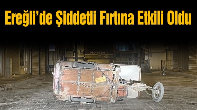 Ereğli’de Şiddetli Fırtına Etkili Oldu. Fırtına Kısa Sürmesine Rağmen Hayatı Olumsuz Etkiledi