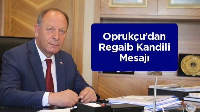 Başkan Oprukçu’dan Regaib Kandili Mesajı