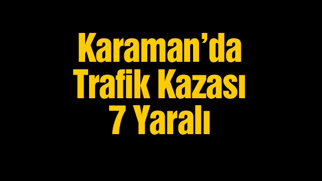 Karaman’da İşçi Servisi Yoldan Çıktı: 7 İşçi Yaralandı