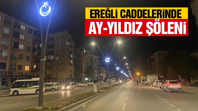 Ereğli Caddelerinde Ay-Yıldızlı Aydınlatmalar Dikkat Çekiyor