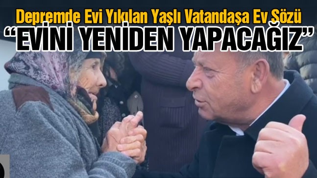 Evi Hasar Gören Yaşlı Kadına Oprukçu’dan Ev Sözü: “Yıkıp Yerine Yenisini Yapacağız”