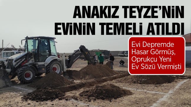 Hüseyin Oprukçu’nun Söz Verdiği Ev İçin Temel Atıldı