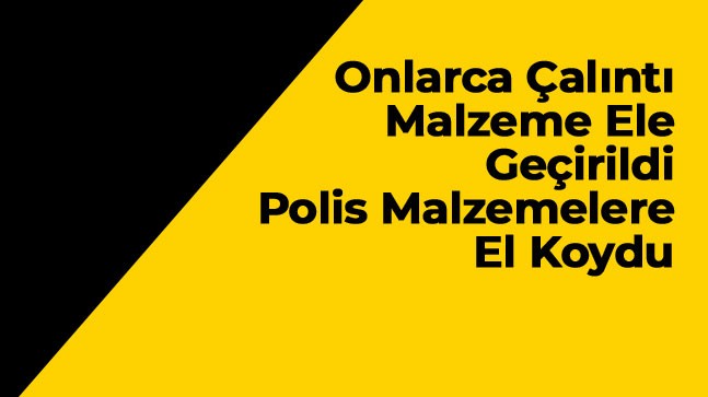 Depo Olarak Kullanılan İşyerine Yapılan Baskında Onlarca Çalıntı Malzeme Ele Geçirildi