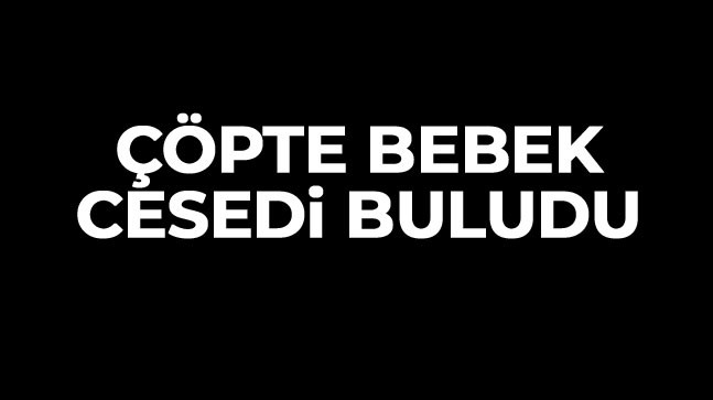 Çöp Alanında Çalışan İşçiler, Poşet İçerisinde Bebek Cesedi Buldu