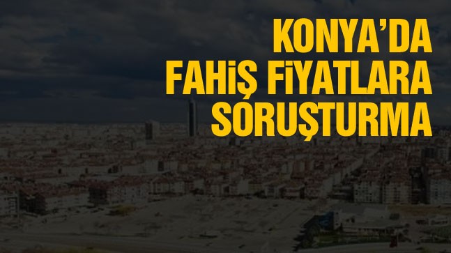 Konya’da Fahiş Fiyat Soruşturmaları Başladı