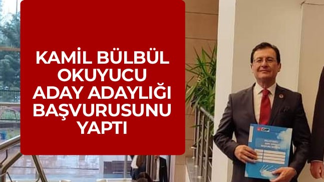 Kamil Bülbül Okuyucu CHP’den Aday Adaylığı Başvurusunu Yaptı