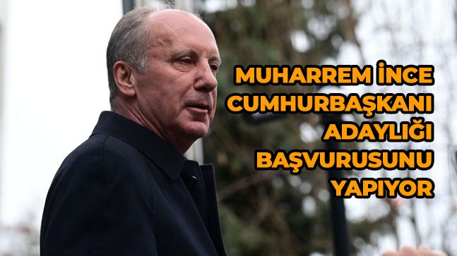 Muharrem İnce Cumhurbaşkanlığı Adaylığı İçin Başvuru Yapacak