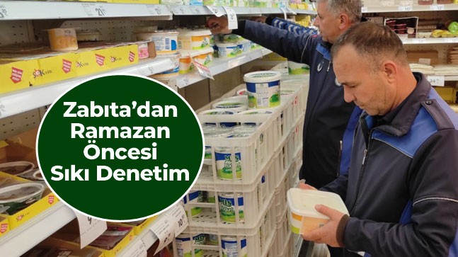 Zabıta Ekipleri Ramazan Ay’ı Öncesi Denetimlerini Sıklaştırdı