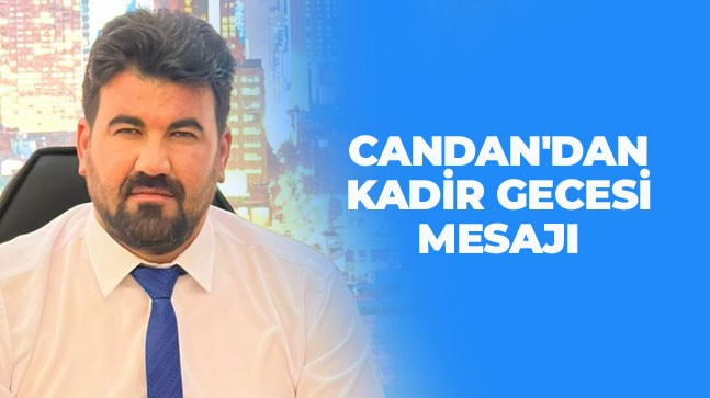 Memleket Partisi Milletvekili Adayı Candan’dan Kadir Gecesi Mesajı