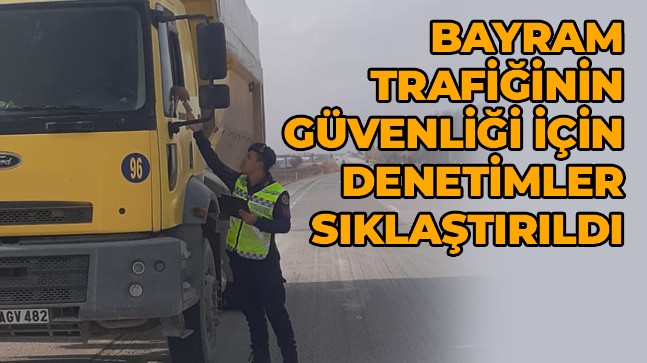 Bayram Öncesi Trafik Güvenliği Kontrolleri Sıklaştırıldı