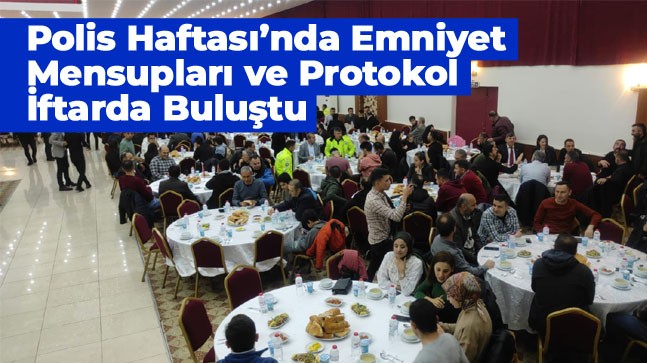 Polis Haftası’nda Emniyet Mensupları ve Protokol İftarda Buluştu