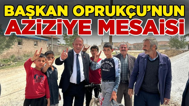 Başkan Oprukçu Aziziye Halkını Yalnız Bırakmıyor