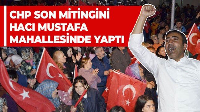 CHP’nin Hacı Mustafa Mitinginde Yoğun Kalabalık Göze Çarptı