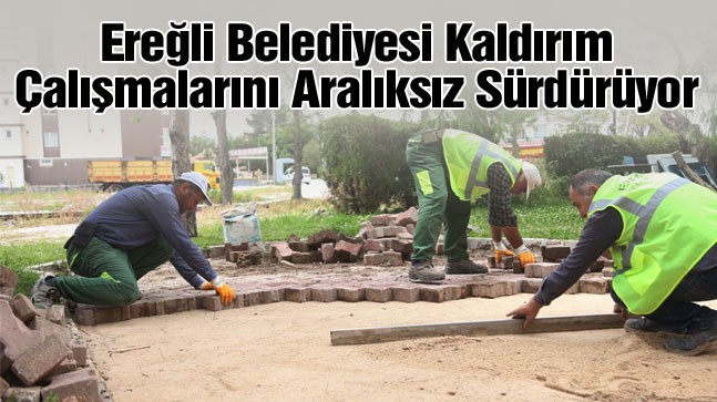 Ereğli Belediyesi Kaldırım Çalışmalarını Aralıksız Sürdürüyor