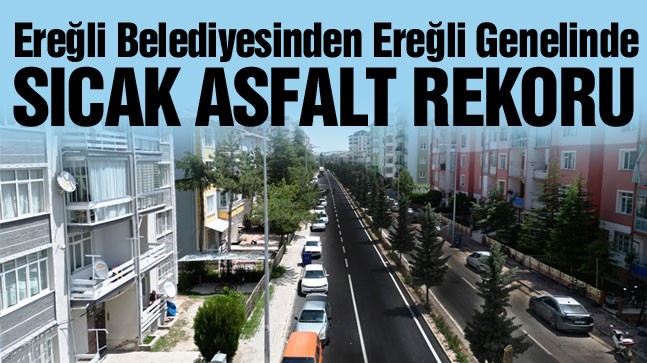 Ereğli Belediyesi Sıcak Asfaltta Rekor Üstüne Rekor Kırıyor