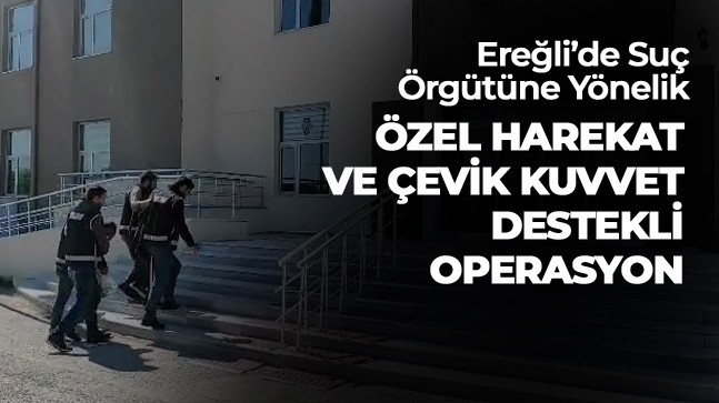 Ereğli’de Suç Örgütüne Yönelik Operasyon: 1 Kişi Tutuklandı