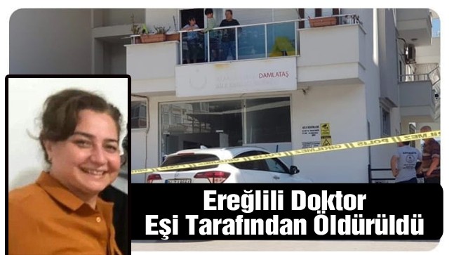 Ereğlili Doktor Eşi Tarafından Bıçaklanarak Öldürüldü