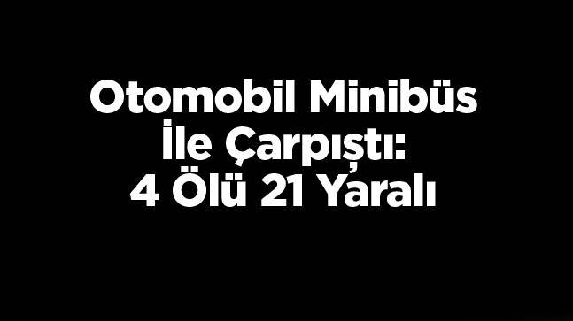 İzmir’de Meydana Gelen Trafik Kazasında 4 Kişi Hayatını Kaybetti, 21 Kişi Yaralandı