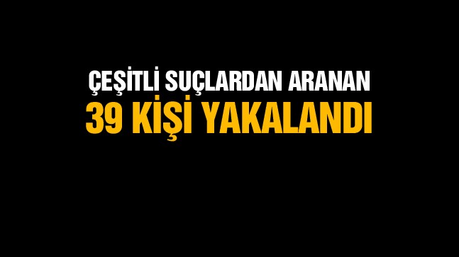 Ereğli’de Çeşitli Suçlardan Aranan 39 Kişi Yakalandı