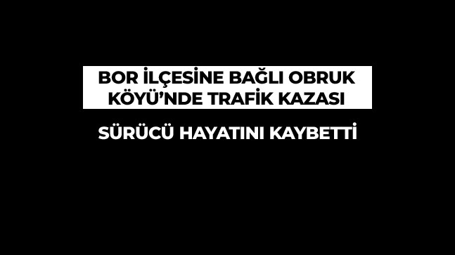 Obruk Köyü’nde Meydana Gelen Kazada 1 Kişi Hayatını Kaybetti