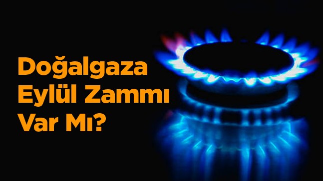 BOTAŞ, Eylül Ayı Doğalgaz Fiyat Tarifesini Yayınladı. Doğalgaza Zam Var Mı?