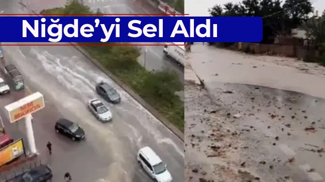 Niğde’de Etkili Olan Yağışlar Sele Neden Oldu