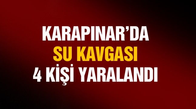 Karapınar’da Su Tartışması Kavgayla Bitti. 4 Kişi Yaralandı