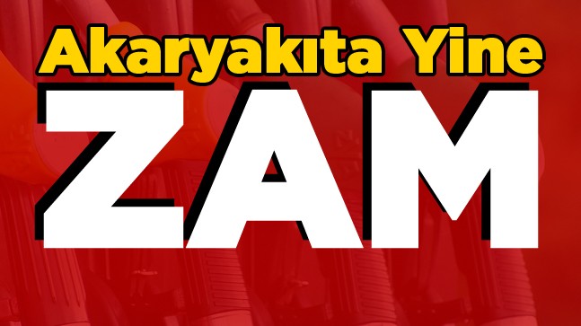 Akaryakıt Fiyatlarına Yine Zam Geliyor