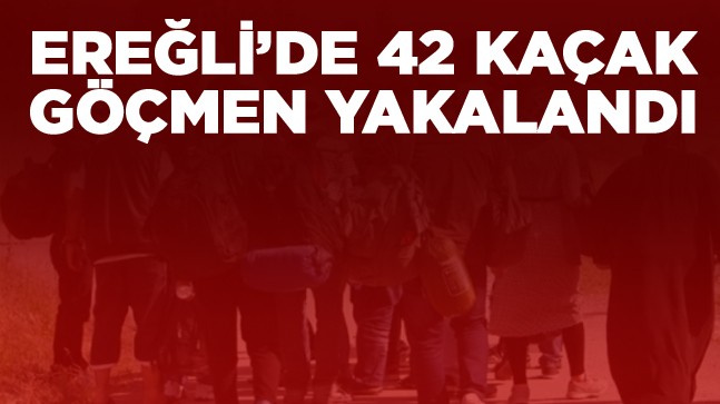 Ereğli’de Yapılan 2 Ayrı Uygulamada 42 Kaçak Göçmen Yakalandı