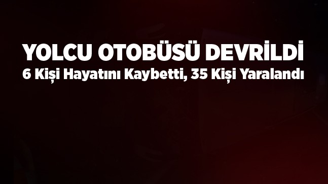 Amasya’da Yolcu Otobüsü Devrildi. 6 Kişi Hayatını Kaybetti, 35 Kişi Yaralandı