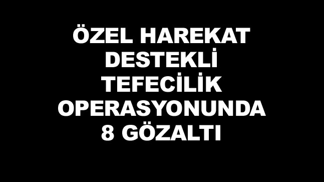 Konya’da Özel Harekat Destekli Tefecilik Operasyonu