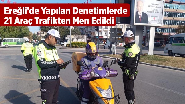 Ereğli’de 1 Haftada 527 Araç Denetlendi, 21 Tanesi Trafikten Men Edildi