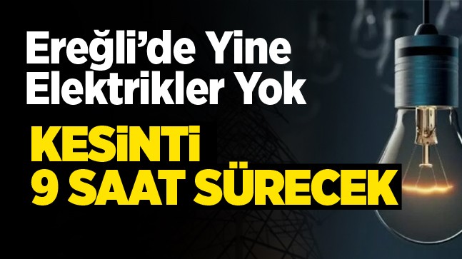 Ereğli’de 9 Mahallede Yine Elektrikler Kesilecek. İşte Kesinti Yapılacak Mahalle ve Sokaklar