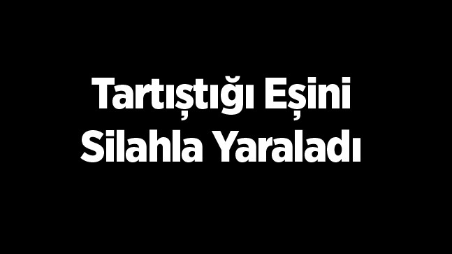 Boşanma Aşamasında Olduğu Eşini Silahla Yaraladı