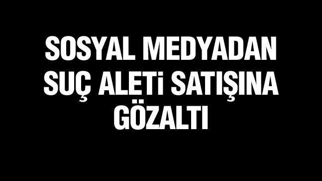 Sosyal Medya Üzerinden Suç Aleti Satışı Yapan Kişi Gözaltına Alındı