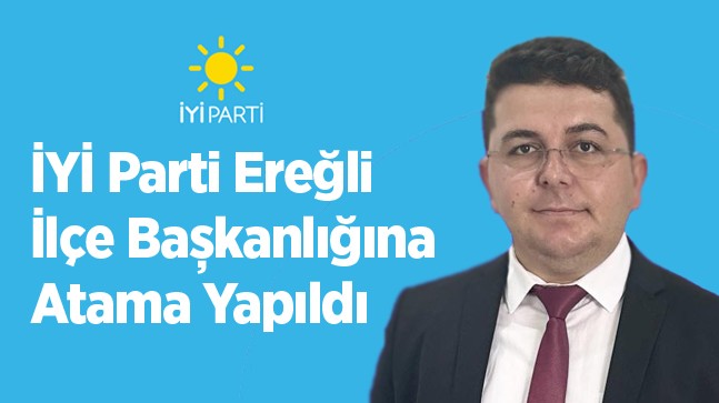 İYİ Parti Ereğli İlçe Başkanlığına Atama Yapıldı