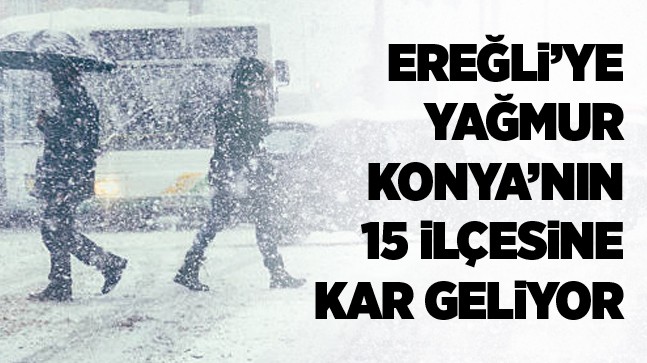 Ereğli’ye Yağmur Geliyor. Konya’nın 15 İlçesine Kar Yağacak