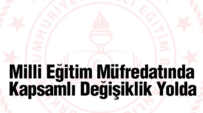 Milli Eğitim Bakanlığı, Müfredatta Kapsamlı Değişikliğe Gidiyor