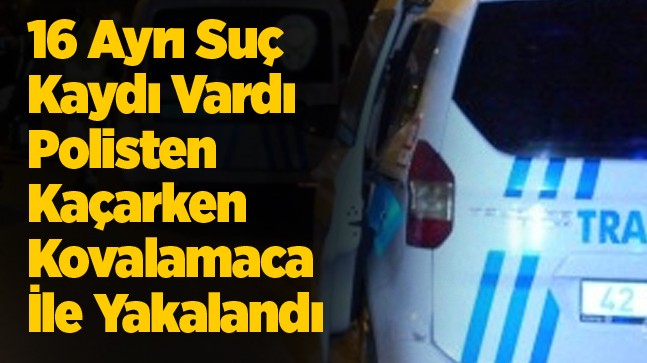 16 Ayrı Suç Kaydı Olan Şüpheli, Polis Kovalamacası İle Yakalandı