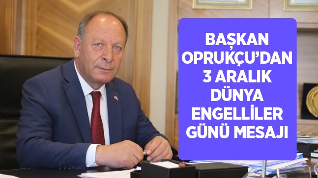 Başkan Oprukçu’dan 3 Aralık Dünya Engelliler Günü Mesajı