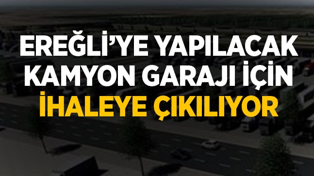 Ereğli’ye Yapılacak Olan Kamyon Garajı İçin İhaleye Çıkılıyor
