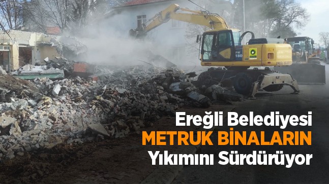 Ereğli Belediyesi Metruk Binaları Yıkmaya Devam Ediyor