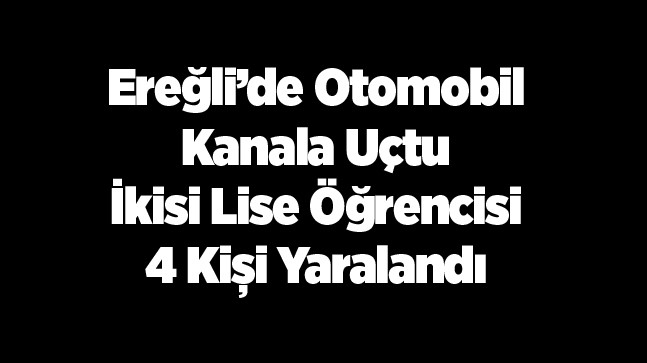 Ereğli’de Otomobil Kanala Uçtu: 4 Kişi Yaralandı