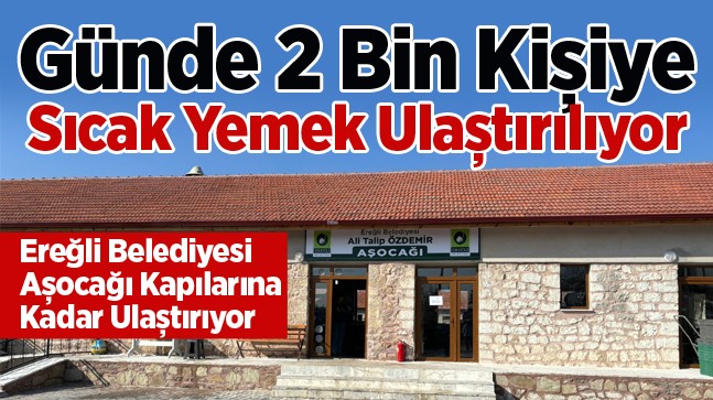 Ereğli Belediyesi Aşocağı, Günlük 2 Bin Aileye Sıcak Yemek Ulaştırıyor