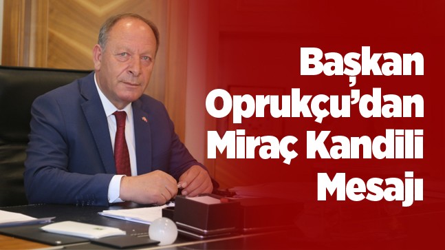 Başkan Oprukçu’dan Miraç Kandili Mesajı