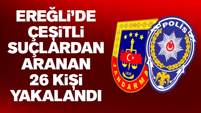 Ereğli’de Çeşitli Suçlardan Aranan 26 Kişi Yakalandı