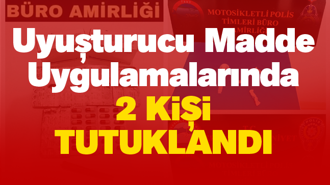 Merkez ve Taşrada Uyuşturucu Madde Uygulamaları Sürüyor