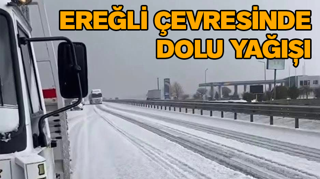 Ereğli Çevresinde Dolu Yağışı Etkili Oldu
