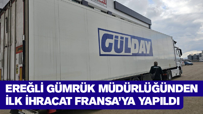 Ereğli Gümrük Müdürlüğü İlk İhracatını Fransa’ya Yaptı